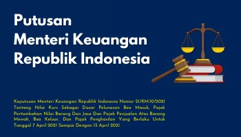 DECREE OF THE MINISTER OF FINANCE<br>2. Decree of the Minister of Finance of the Republic of Indonesia Number 21/KM.10/2021 concerning Exchange Value as the basis for settlement of Import Duty, Value Added Tax on Goods and Services and Sales Tax on Luxury Goods, Export Duty, and Income Tax Effective on April 7, 2021 Until April 13, 2021